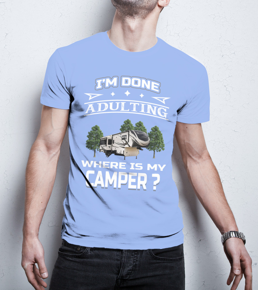 I'm Done Adulting Where Is My Camper GD Solitude 3950BH T-Shirt