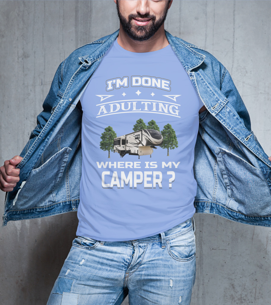 I'm Done Adulting Where Is My Camper GD Solitude 3950BH T-Shirt