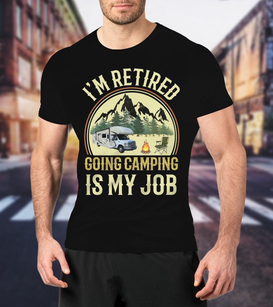 I'm Retired Going Camping Is My Job Thor RV Chateau T-Shirt