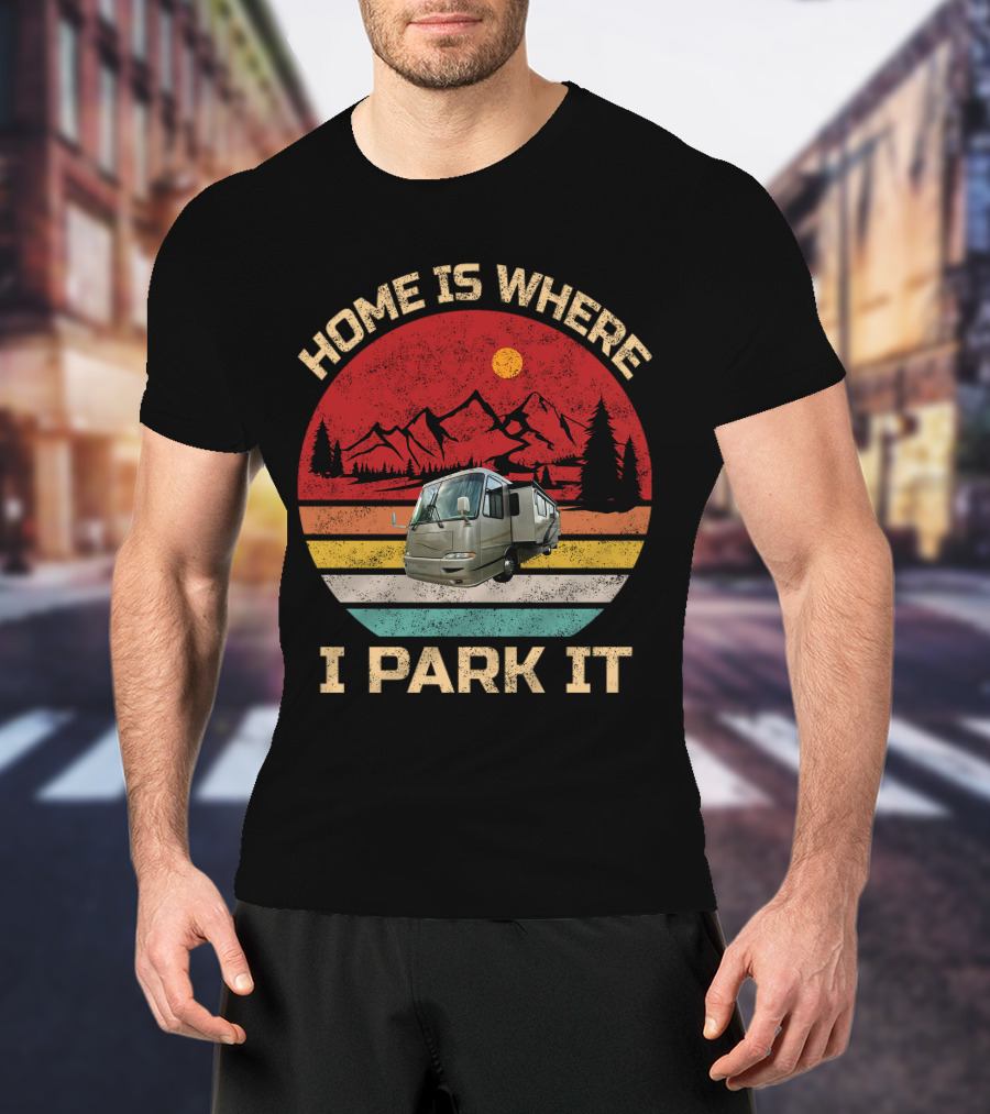 Home Is Where I Park It RV And Camper T-Shirt