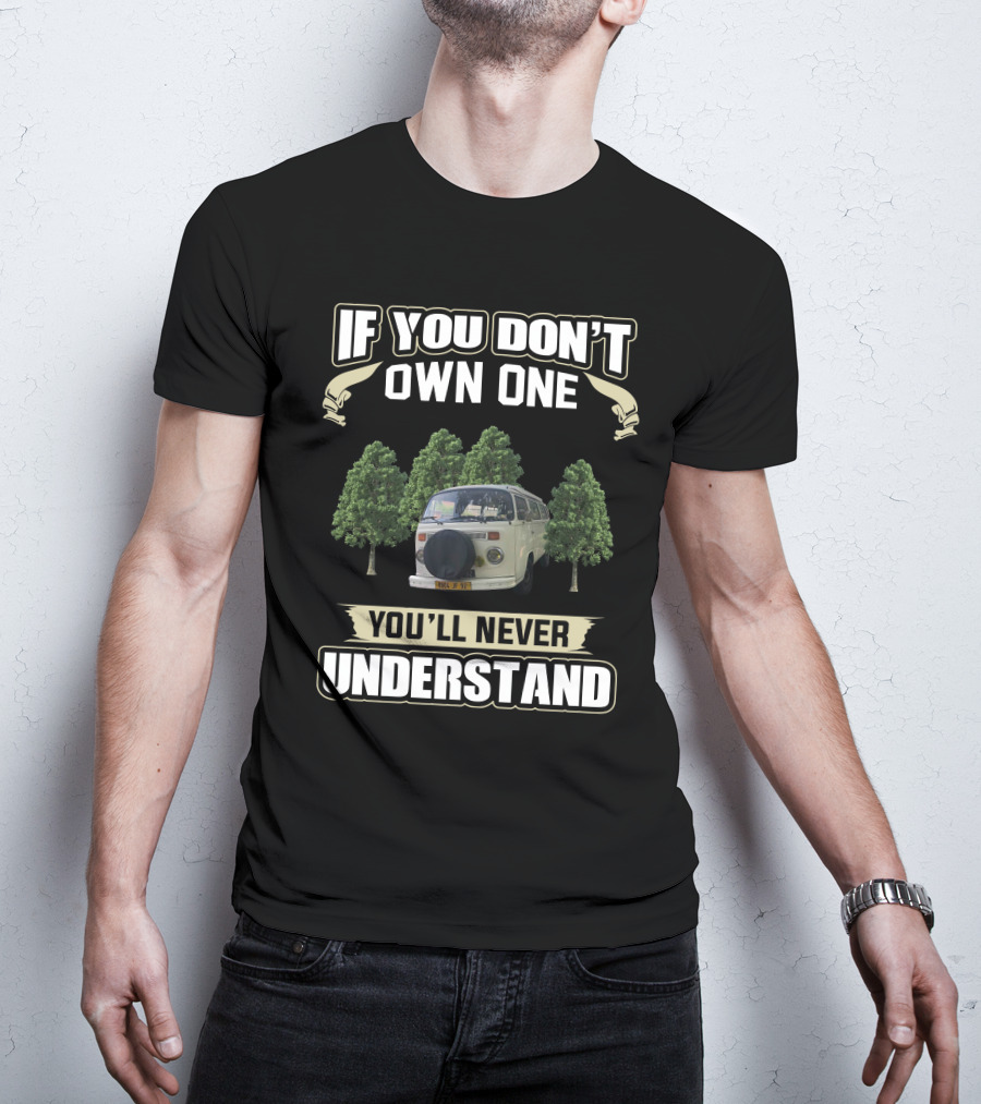If You Don't Own One You'll Never Understand Vw Campers T-Shirt