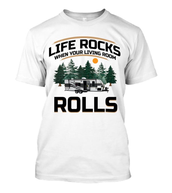 Life Rocks When Your Living Room Rolls Camper Rv Adventure T-Shirt