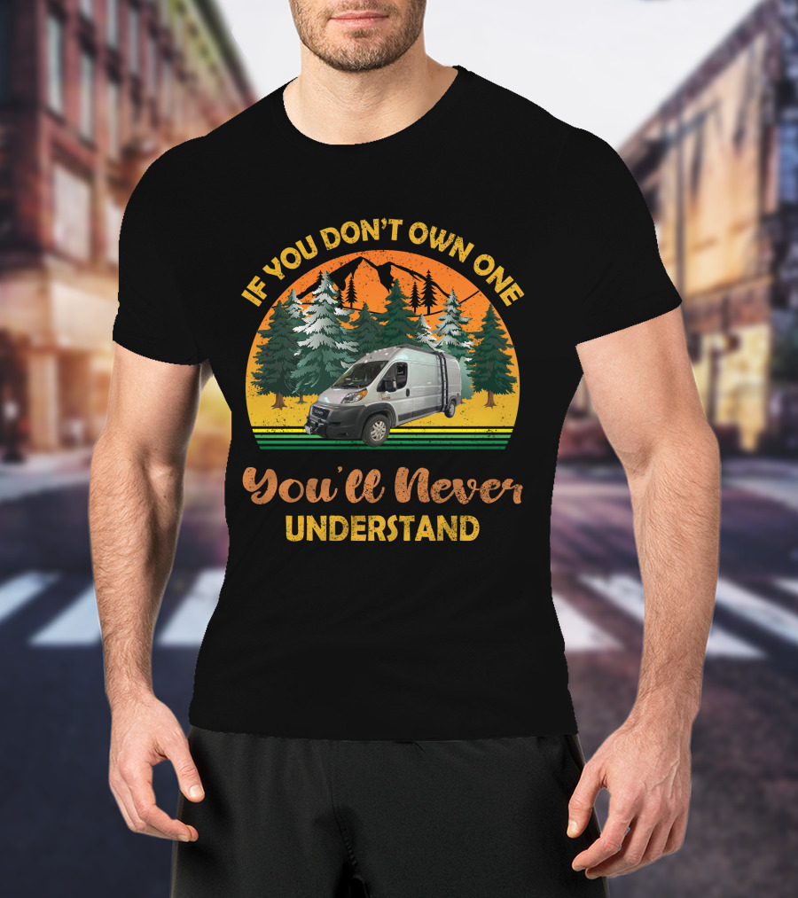 If You Don't Own One You'll Never Understand Promaster Build T-Shirt