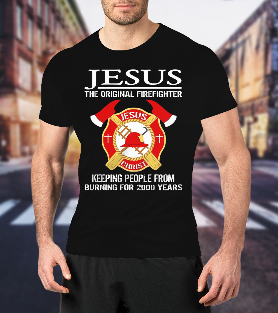 Jesus The Original Firefighter Emblem Keeping People From Burning For 2000 Years T-Shirt