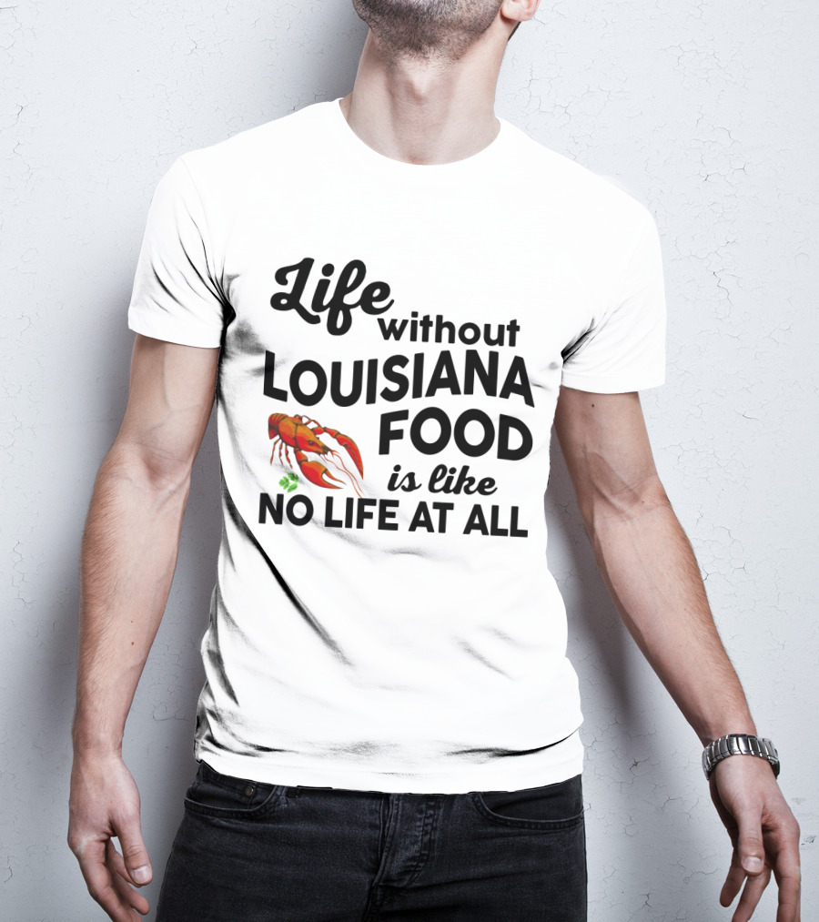 Life Without Louisiana Food Is Like No Life At All Crawfish T-Shirt