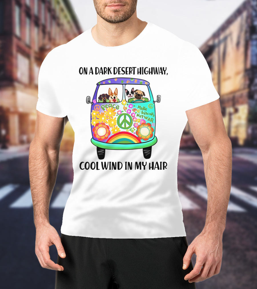 Peaceful Dogs In A Flower-Powered Van: On A Dark Desert Highway, Cool Wind In My Hair T-Shirt