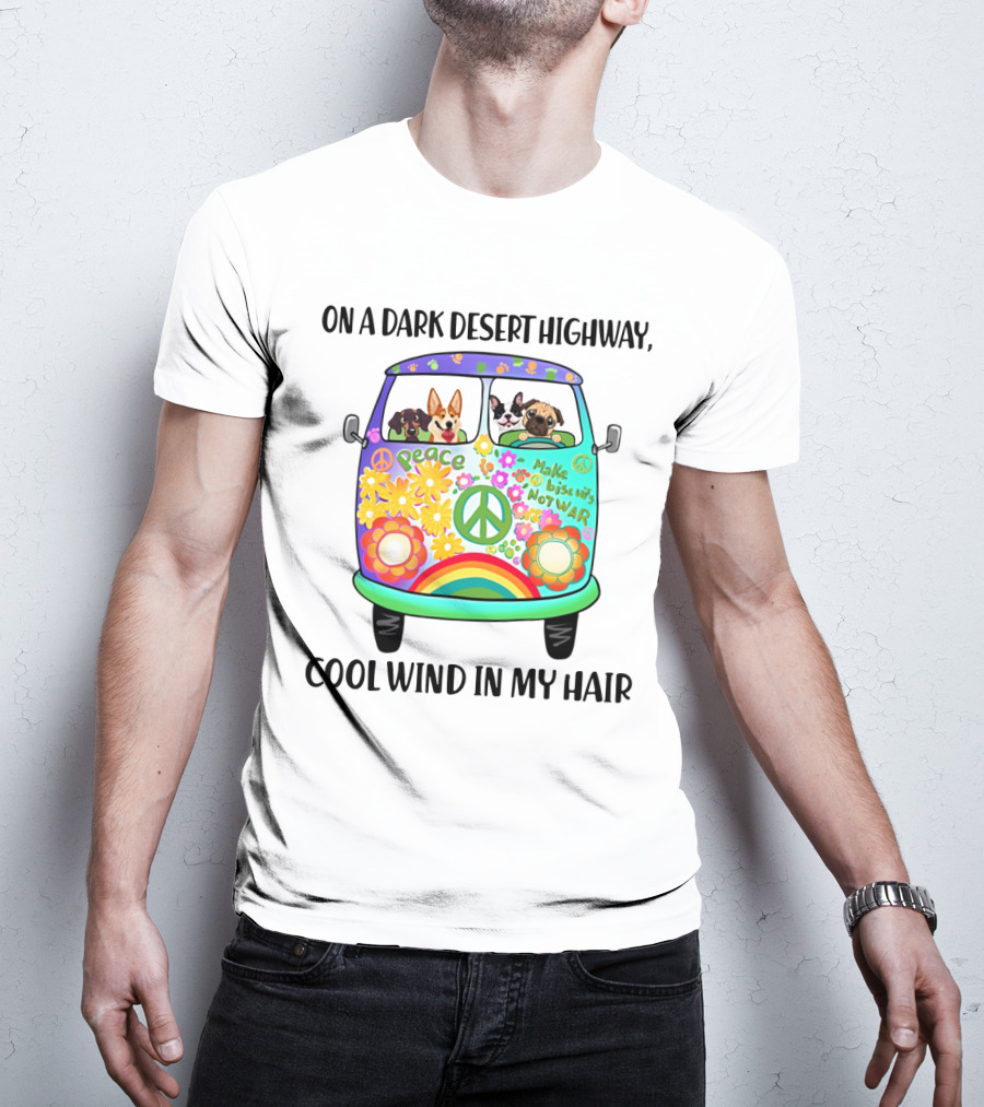Peaceful Dogs In A Flower-Powered Van: On A Dark Desert Highway, Cool Wind In My Hair T-Shirt