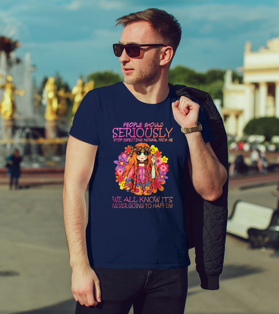 People Should Seriously Stop Expecting Normal From Me Hippie Girl We All Know It's Never Going To Happen T-Shirt
