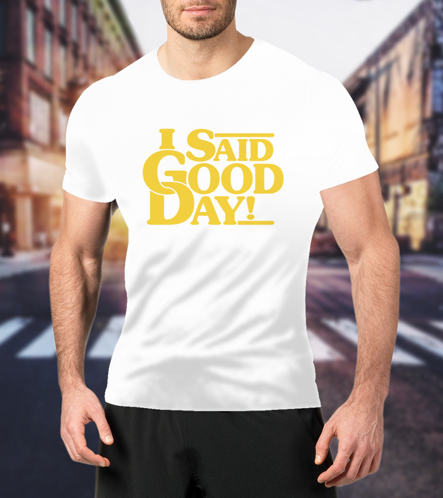 I Said Good Day Classic T-Shirt
