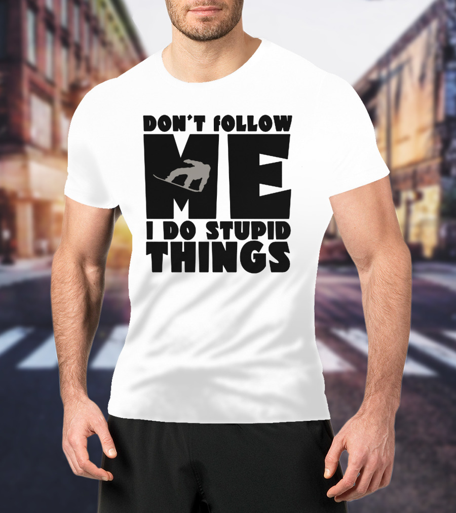 Don't Follow Me I Do Stupid Things Snowboarder Silhouette Adventure T-Shirt