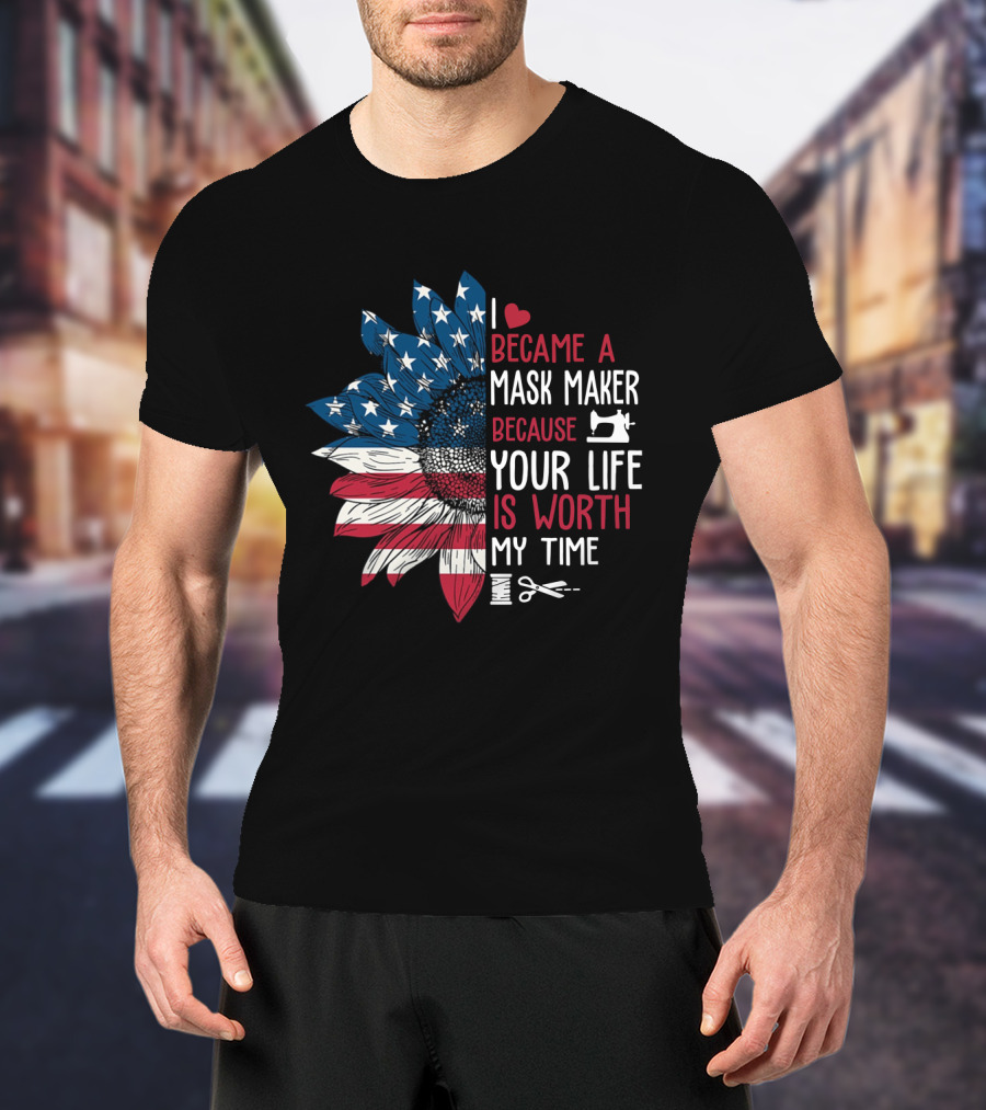 I Became A Mask Maker Sewing Sunflower Because Your Life Is Worth My Time T-Shirt