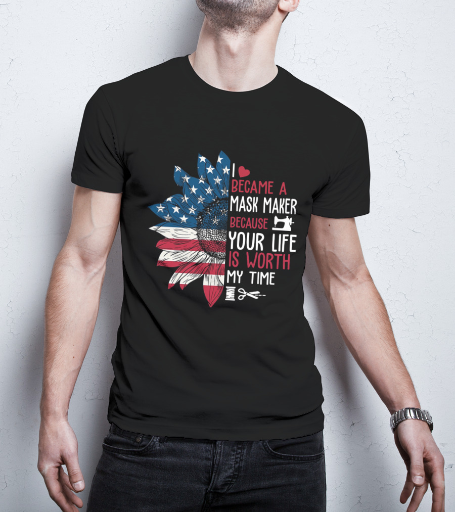 I Became A Mask Maker Sewing Sunflower Because Your Life Is Worth My Time T-Shirt