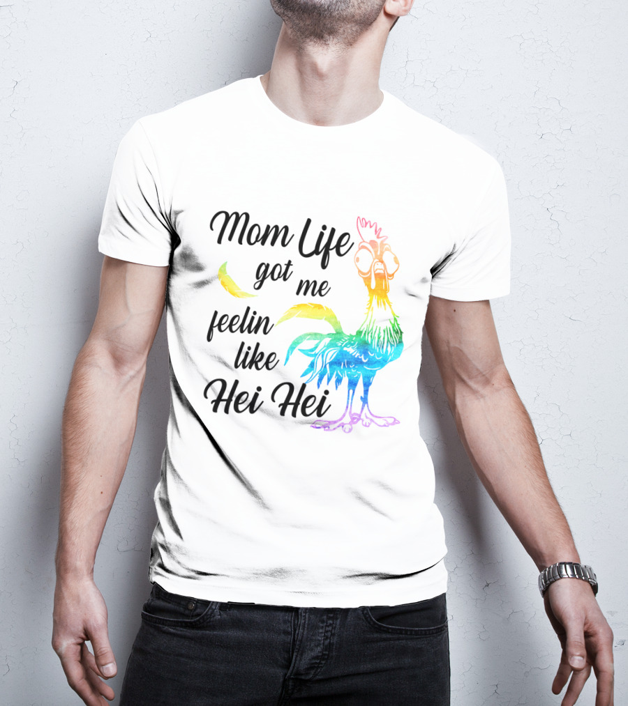 Mom Life Got Me Feelin Like Hei Hei Colorful Rooster T-Shirt