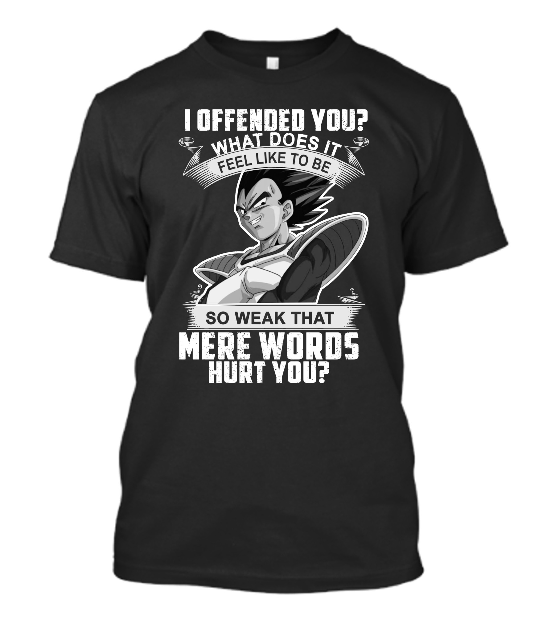 Vegeta Offended You What Does It Feel Like To Be So Weak That Mere Words Hurt You T-Shirt