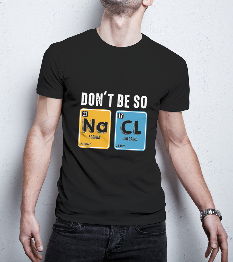 Don't Be So NaCl Sodium Chlorine Science T-Shirt