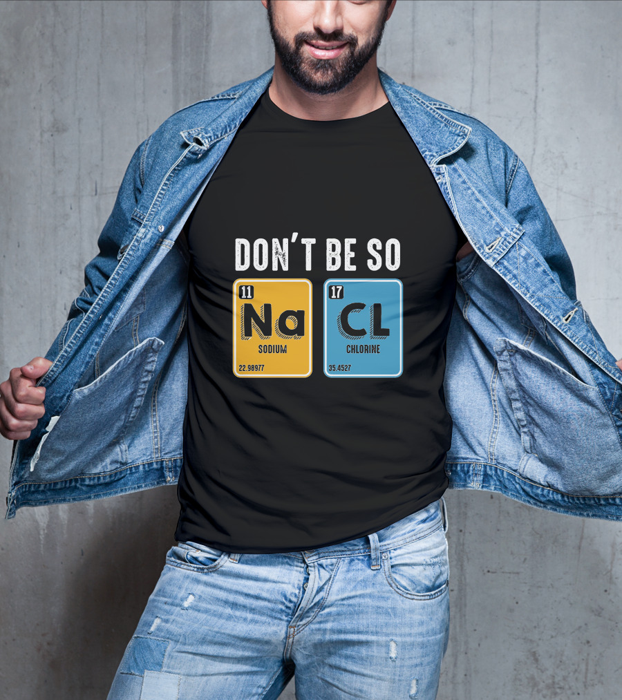 Don't Be So NaCl Sodium Chlorine Science T-Shirt
