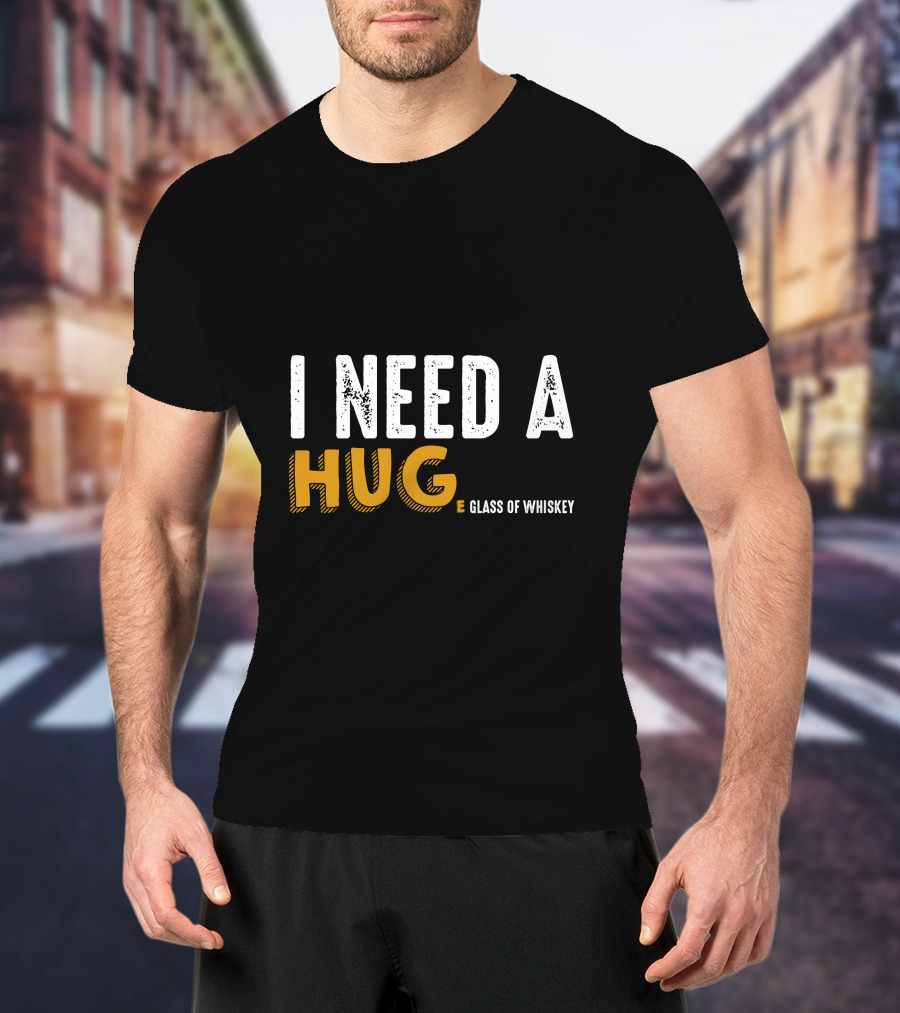 I Need A Hug E Glass Of Whiskey T-Shirt
