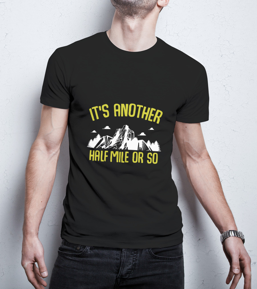 It's Another Half Mile Or So Mountain Trail Adventure T-Shirt