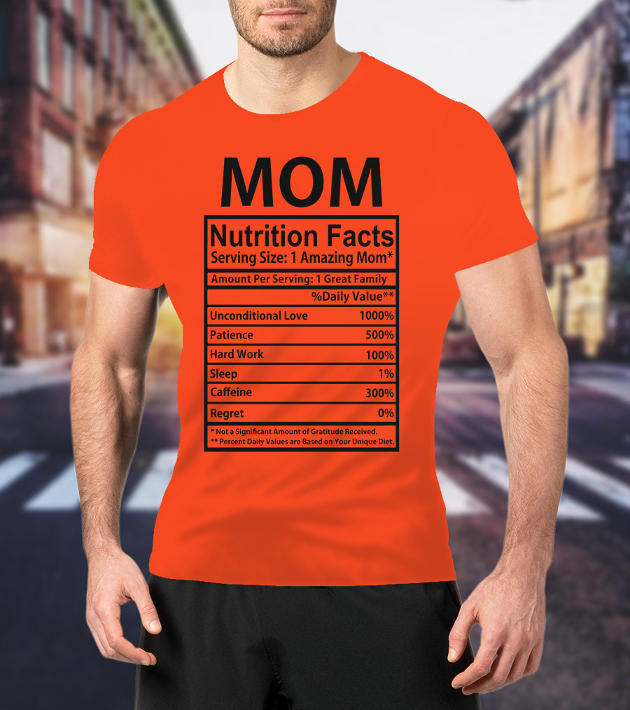 MOM Nutrition Facts Serving Size One Amazing Mom Unconditional Love Patience Hard Work Sleep Caffeine Regret T-Shirt