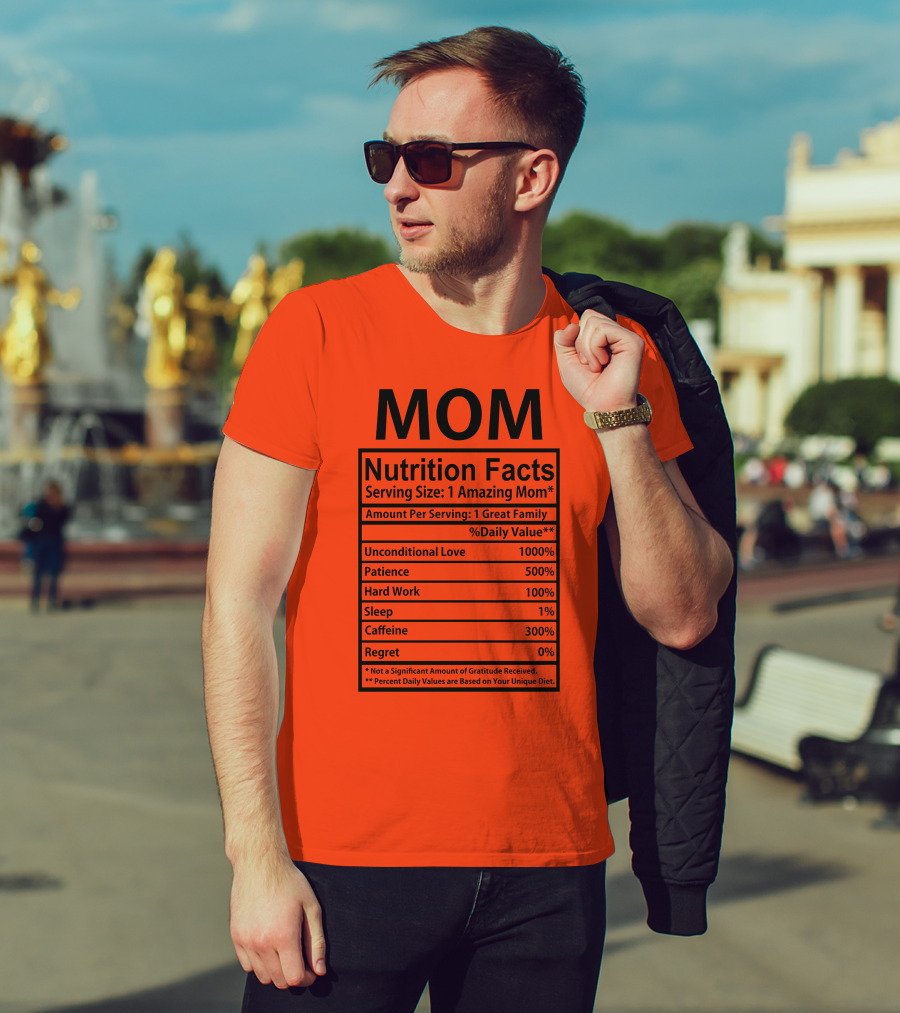 MOM Nutrition Facts Serving Size One Amazing Mom Unconditional Love Patience Hard Work Sleep Caffeine Regret T-Shirt