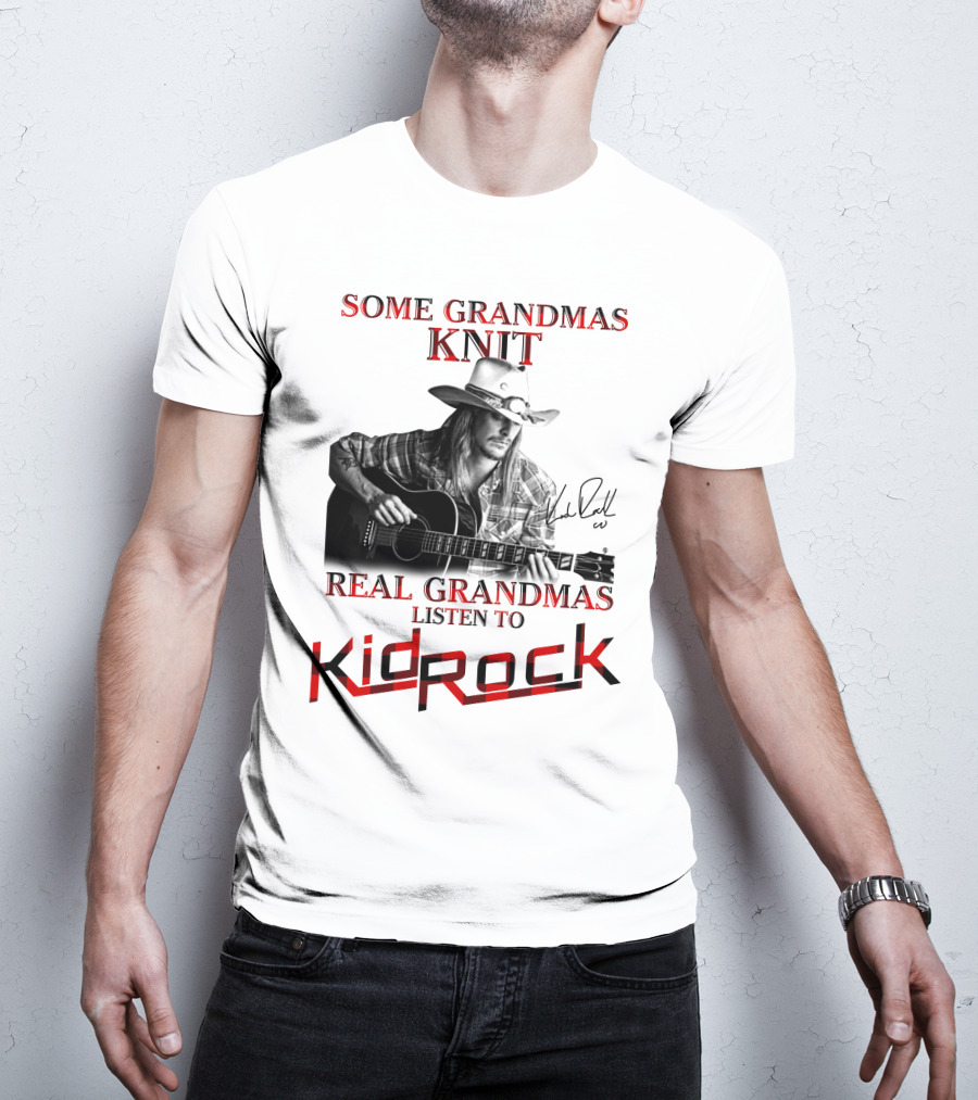 Some Grandmas Knit Real Grandmas Listen To Kid Rock T-Shirt