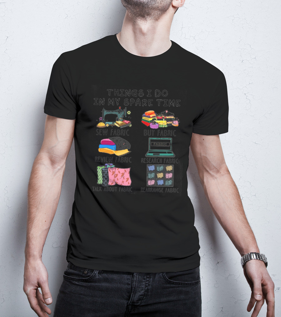 Things I Do In My Spare Time Sew Fabric Buy Fabric Review Fabric Research Fabric Talk About Fabric Rearrange Fabric T-Shirt