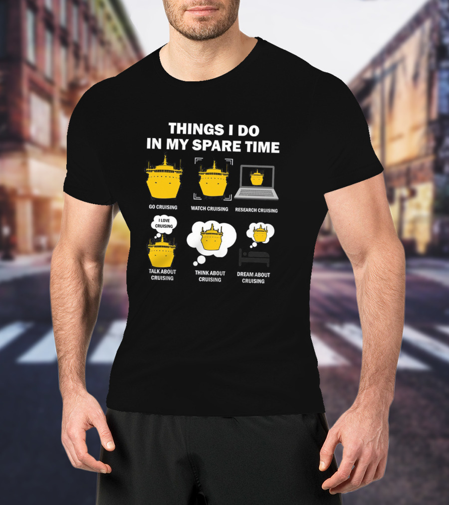 Things I Do In My Spare Time Go Watch Research Talk Think Dream About Cruising T-Shirt