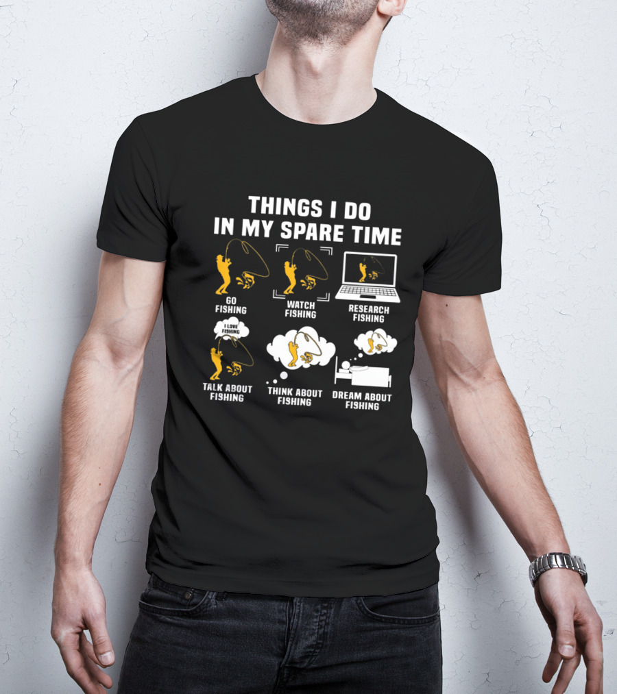 Things I Do In My Spare Time Go Watch Research Talk About Think About Dream About Fishing T-Shirt