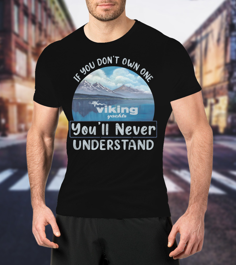 If You Don't Own One Viking Yachts You'll Never Understand T-Shirt