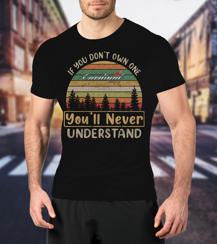 If You Don't Own One Cardinal Luxury You'll Never Understand T-Shirt