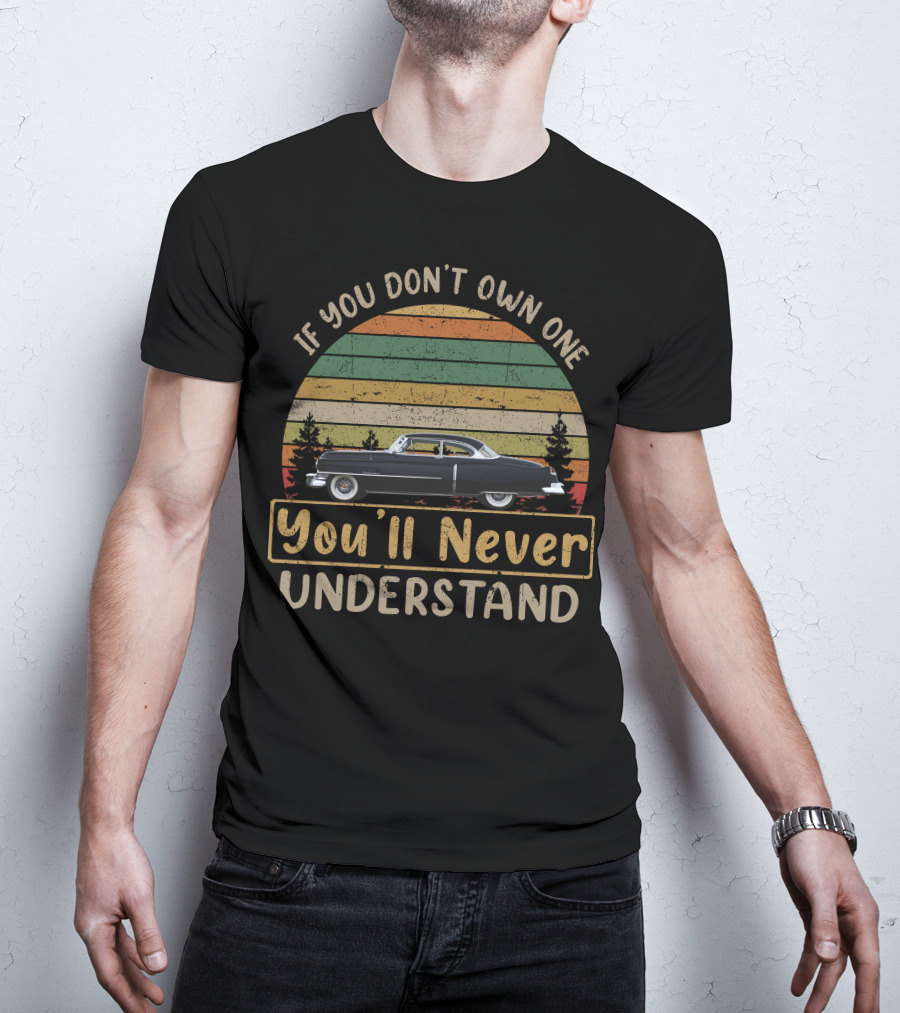 If You Don't Own One 50 Cadillac You'll Never Understand T-Shirt