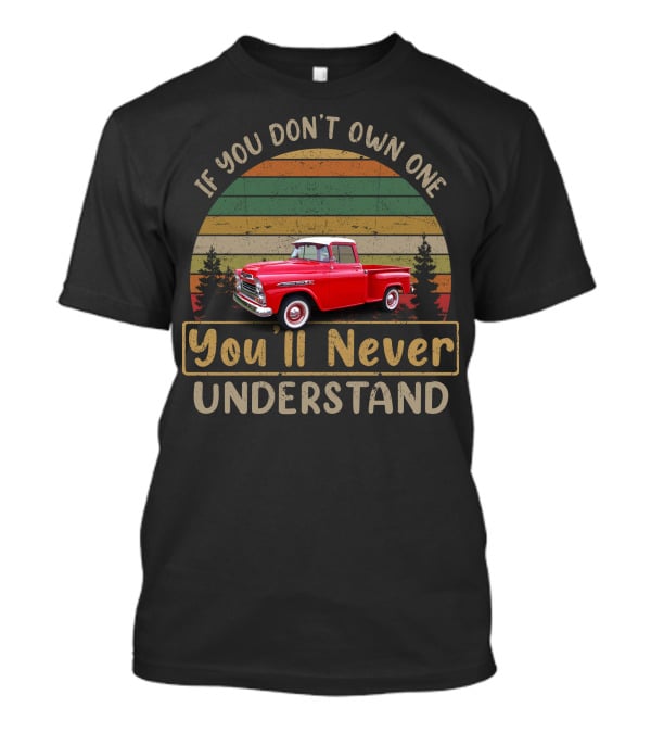 If You Don't Own One 1959 Chevrolet Apache You'll Never Understand T-Shirt