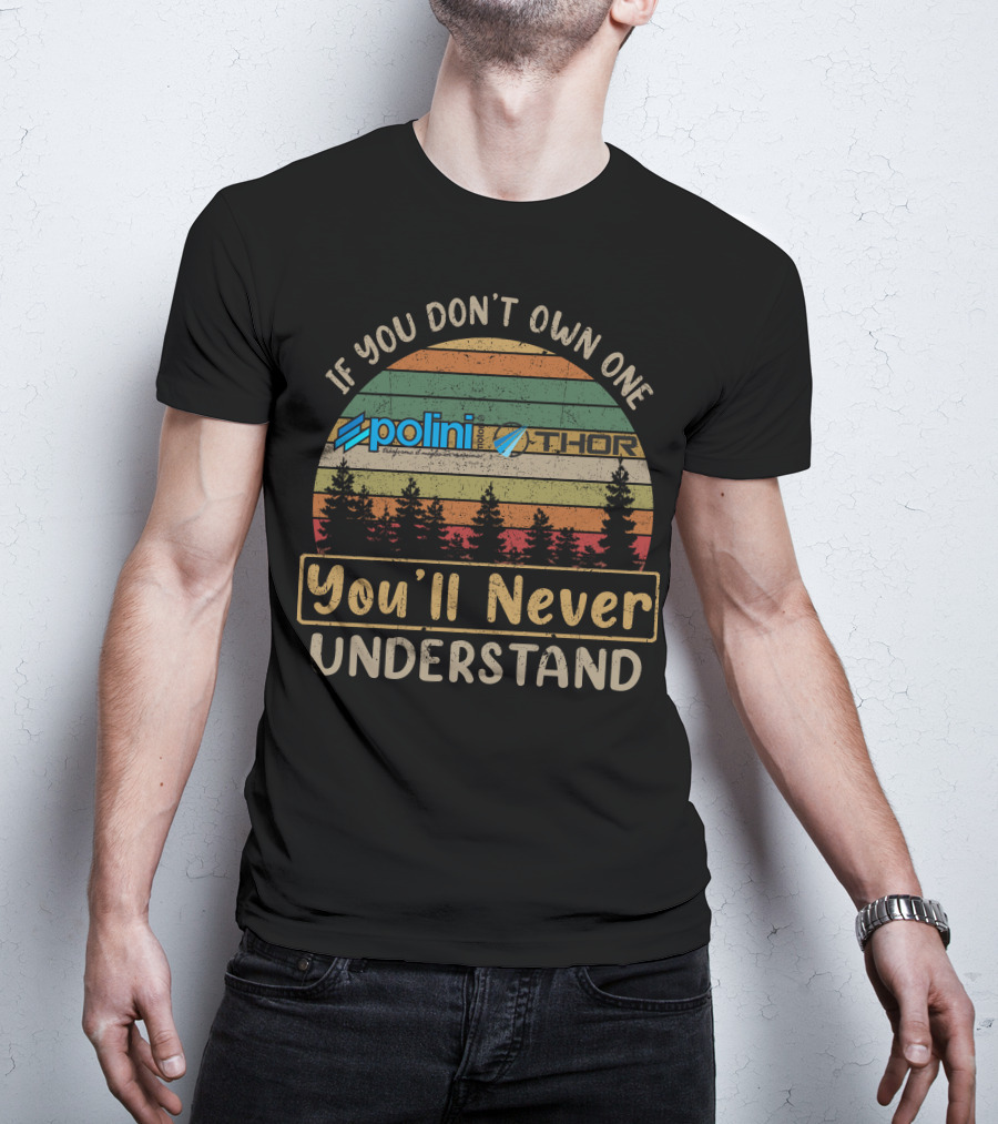 If You Don't Own One Polini Thor You'll Never Understand T-Shirt