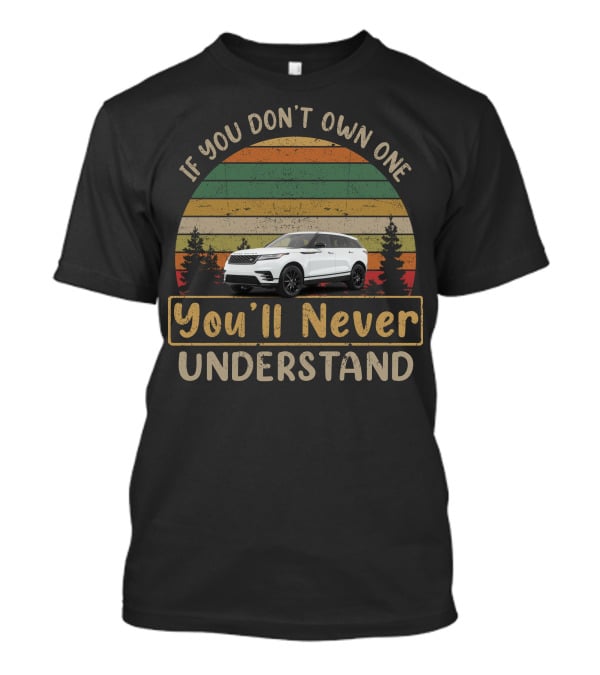 If You Don't Own One You'll Never Understand Range Rover VELAR T-Shirt