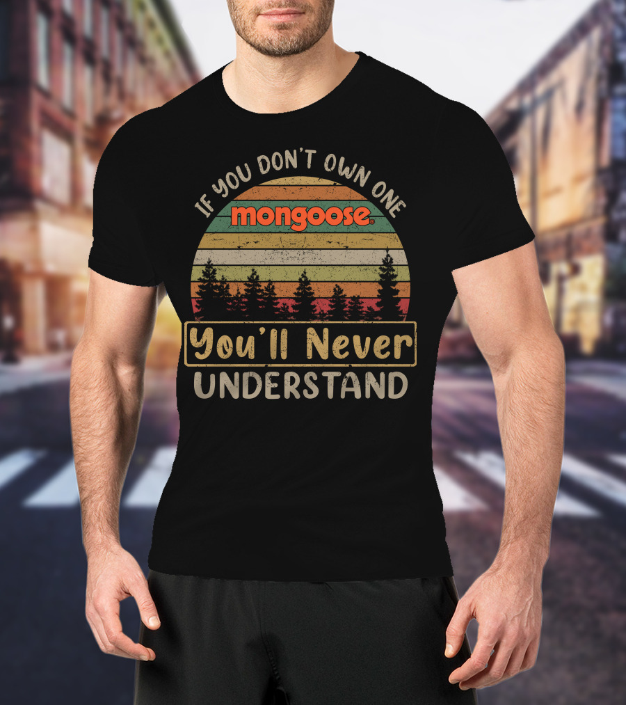 If You Don't Own One Mongoose You'll Never Understand T-Shirt