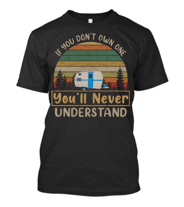 If You Don't Own One You'll Never Understand Vintage Monitor Travel Trailers T-Shirt