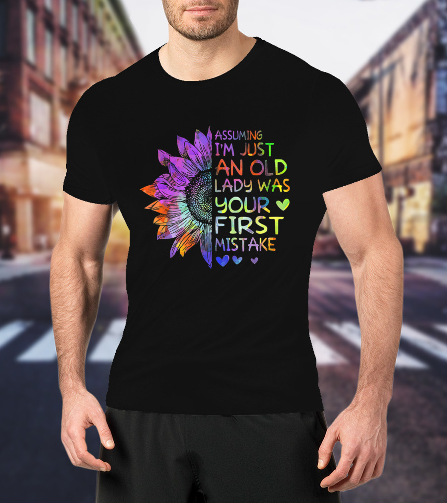 Assuming I'm Just An Old Lady Was Your First Mistake Colorful Sunflower Heart T-Shirt