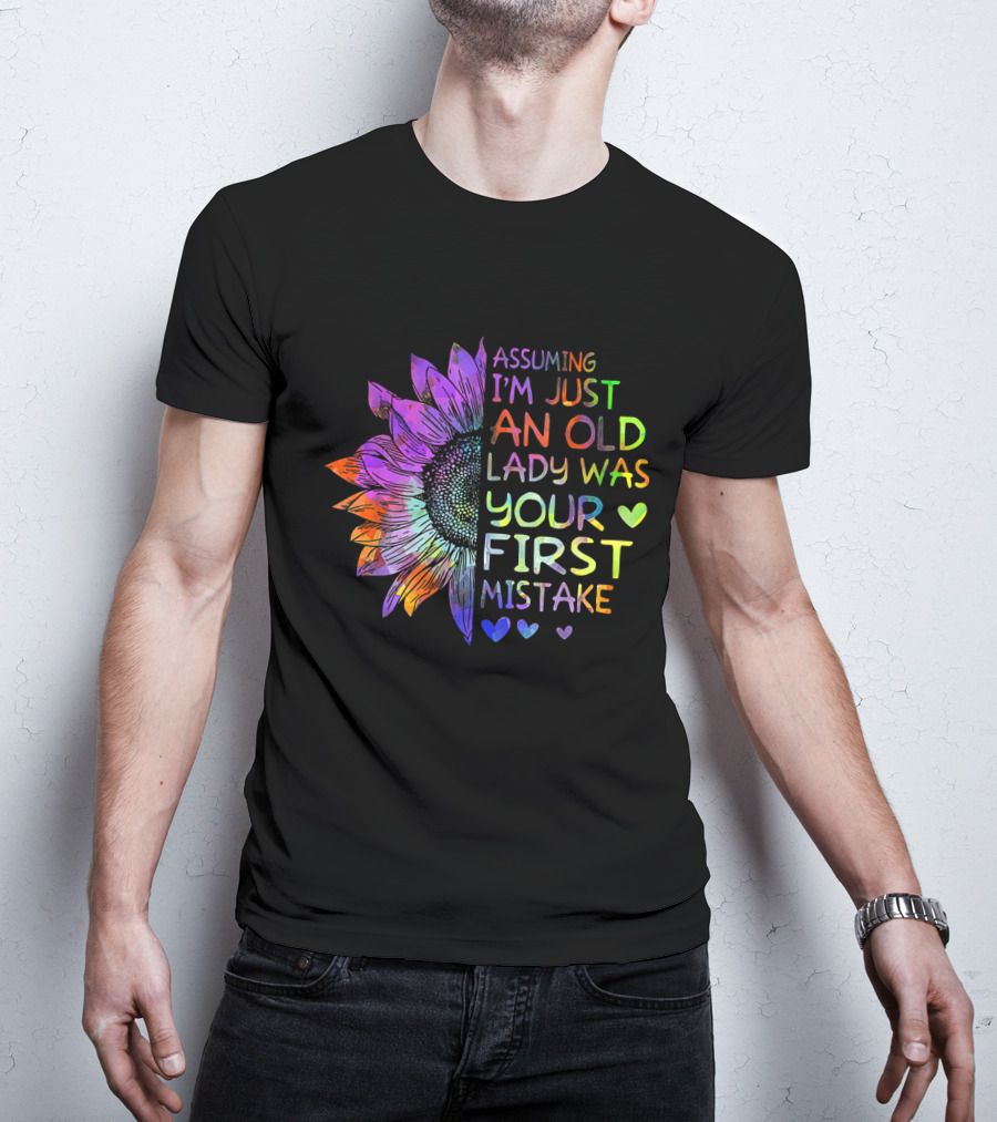 Assuming I'm Just An Old Lady Was Your First Mistake Colorful Sunflower Heart T-Shirt