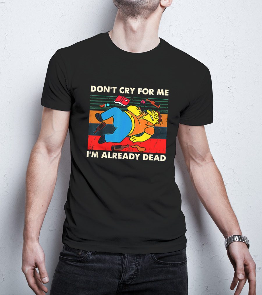 Don't Cry For Me I'm Already Dead Cartoon Character Retro Humor T-Shirt