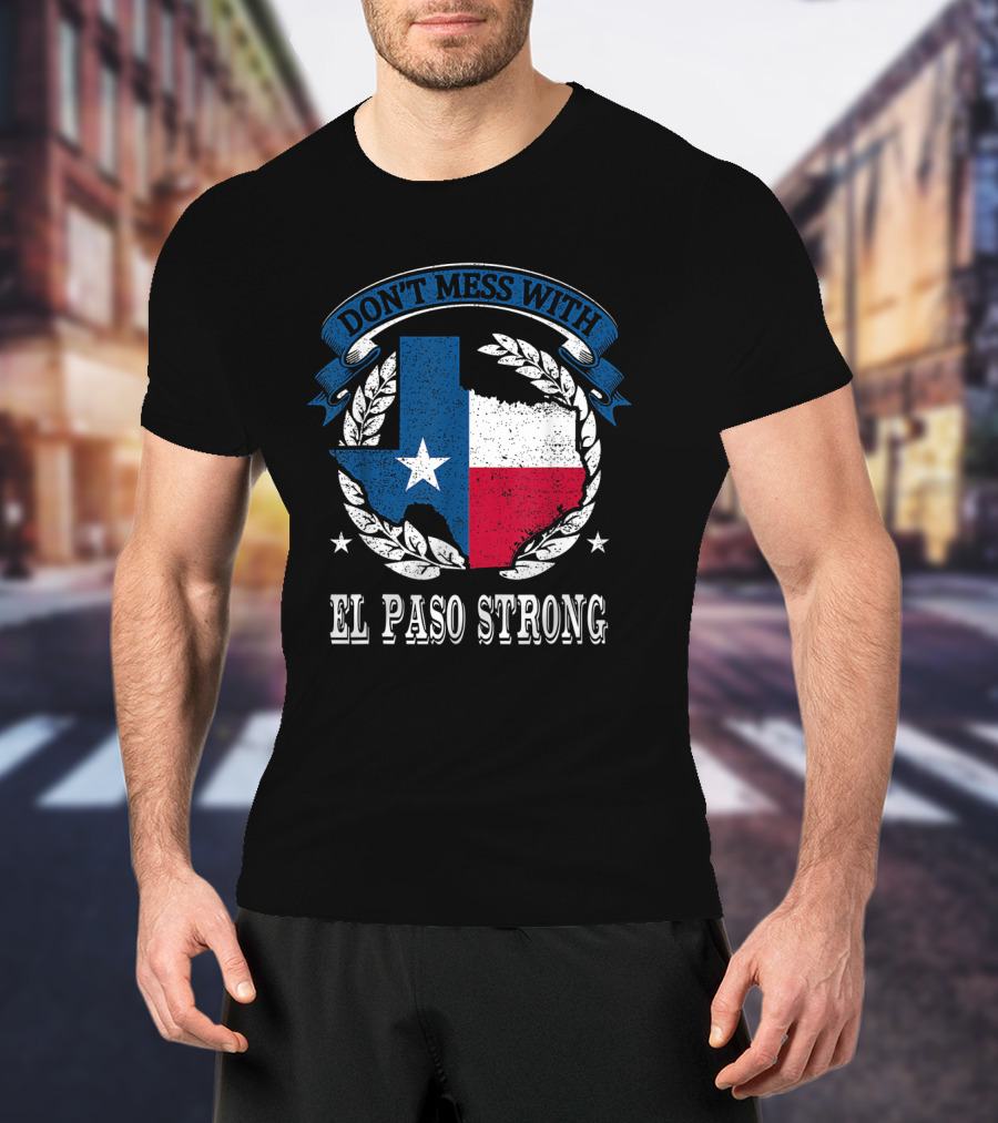 Don't Mess With El Paso Strong Texas Flag State Pride Unity T-Shirt