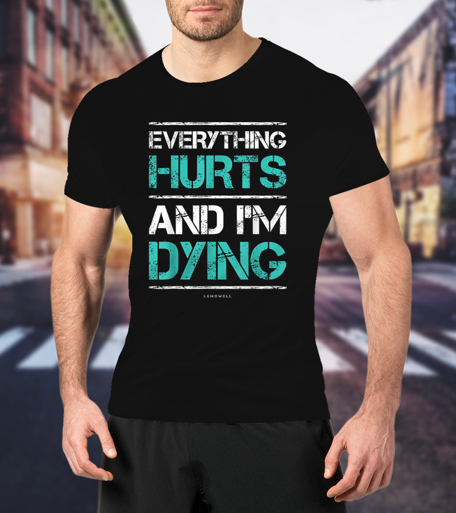 Everything Hurts And I'm Dying Funny Workout Lumowell T-Shirt