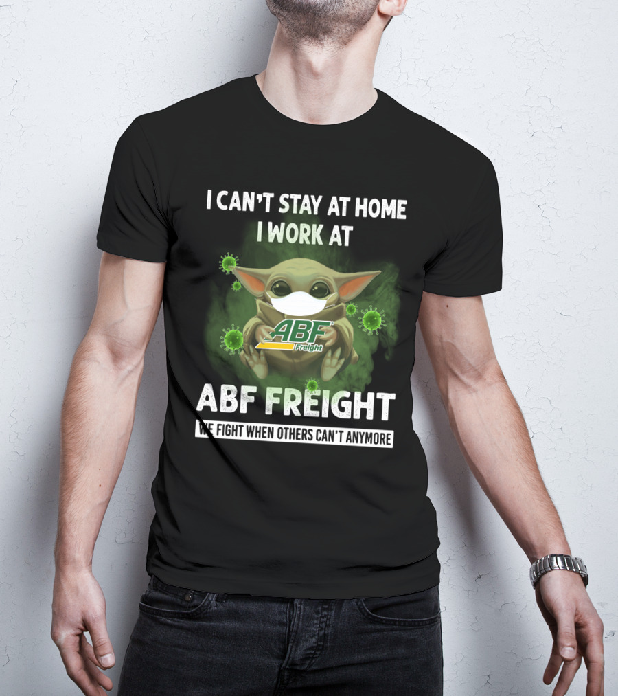 I Can't Stay At Home I Work At Abf Freight We Fight When Others Can't Anymore T-Shirt