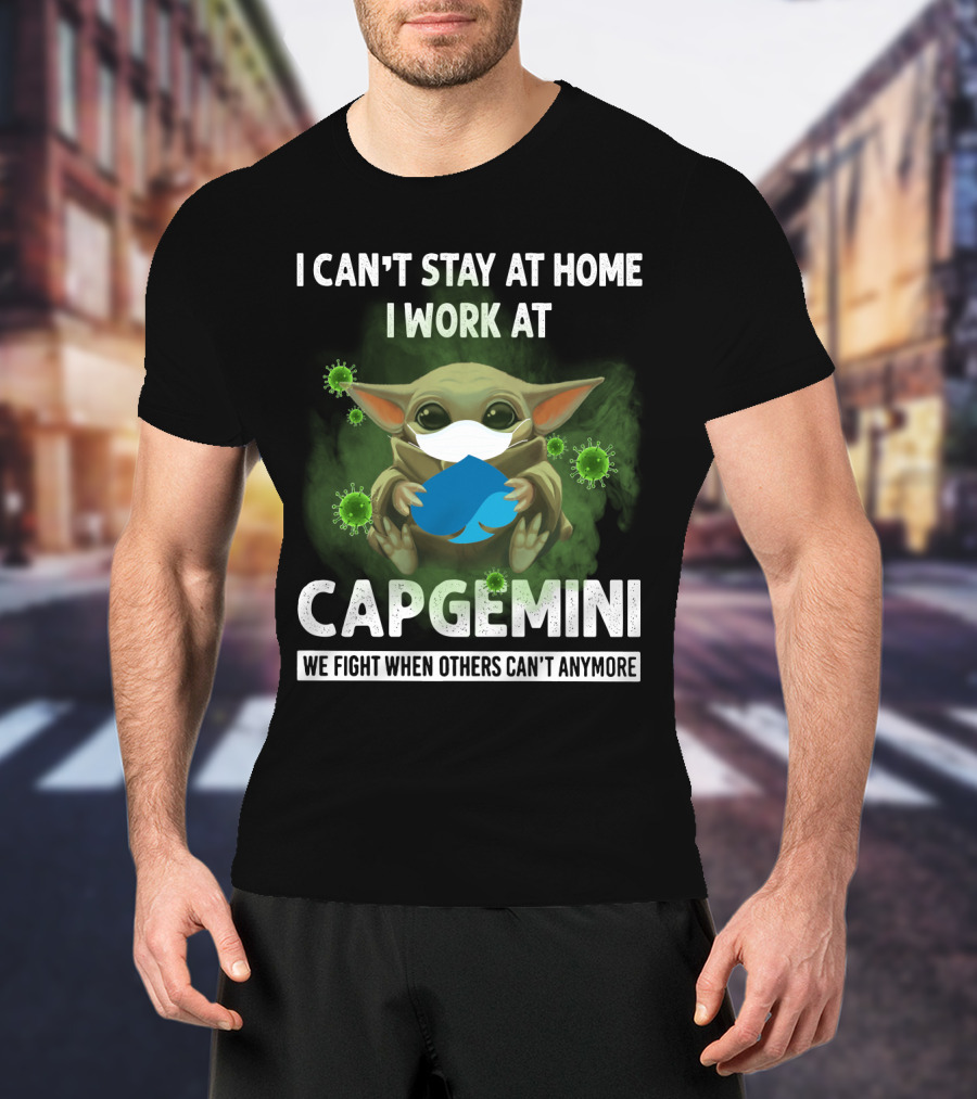 I Can't Stay At Home I Work At Capgemini We Fight When Others Can't Anymore T-Shirt