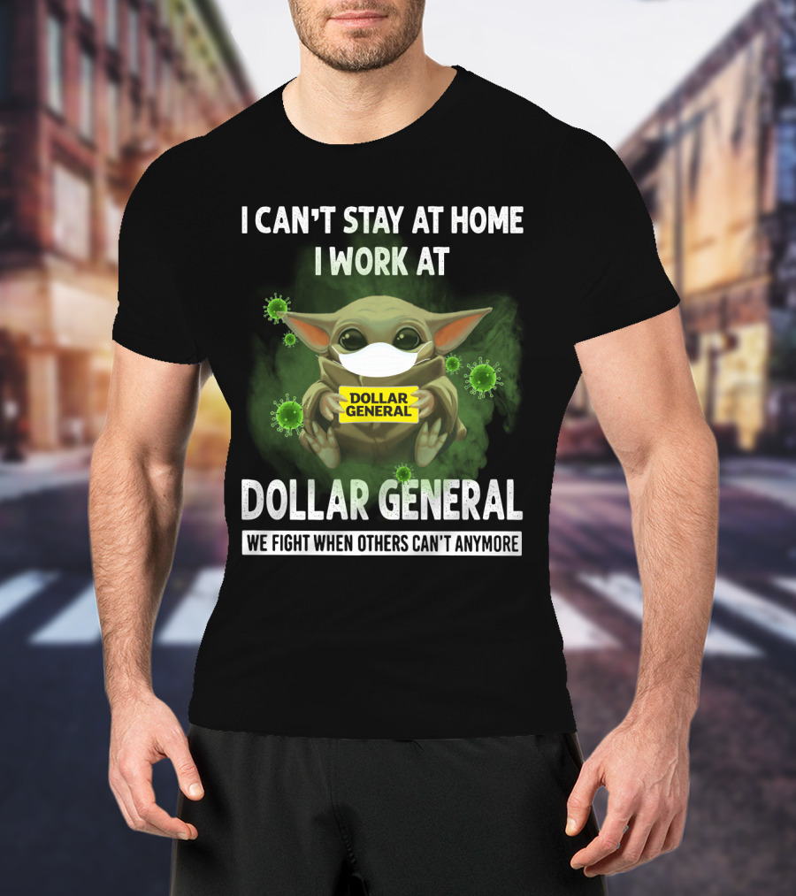 I Can't Stay At Home I Work At Dollar General We Fight When Others Can't Anymore T-Shirt