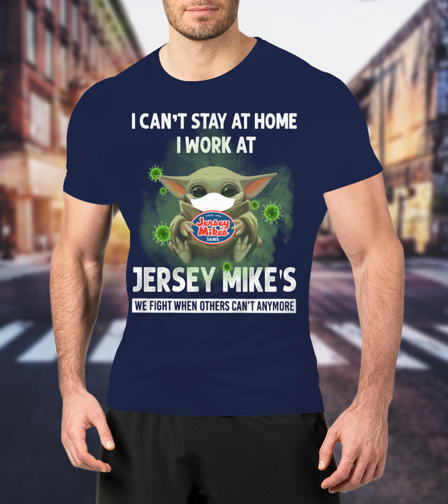 I Can't Stay At Home I Work At Jersey Mike's We Fight When Others Can't Anymore T-Shirt