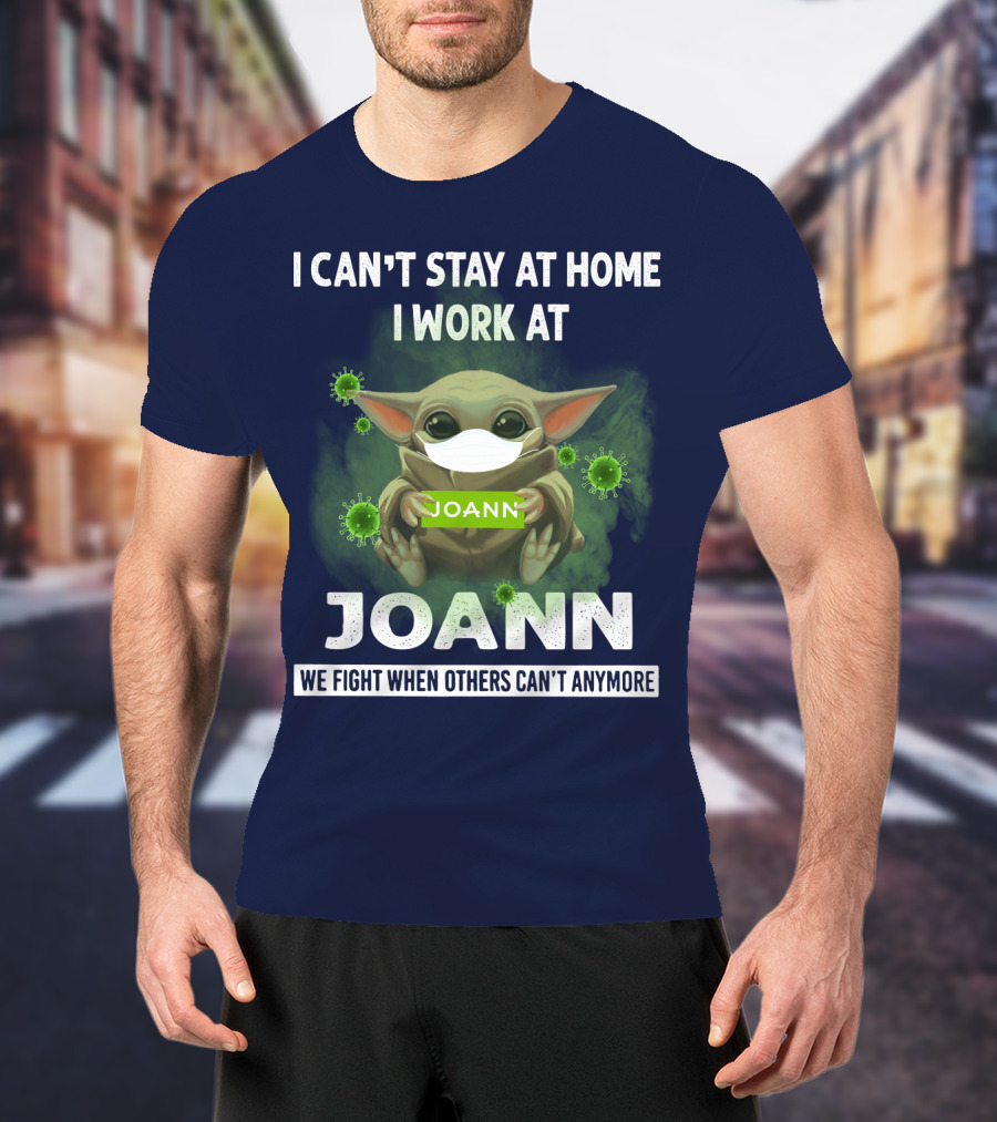 I Can't Stay At Home I Work At Joann We Fight When Others Can't Anymore T-Shirt
