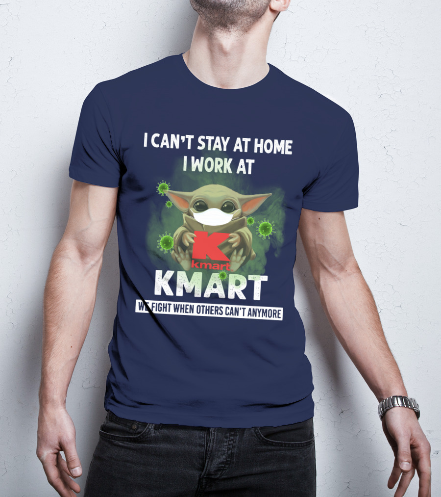 I Can't Stay At Home I Work At Kmart We Fight When Others Can't Anymore T-Shirt
