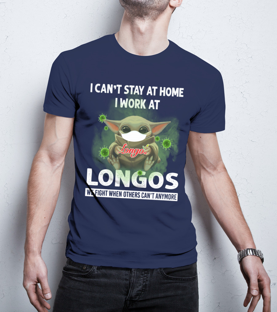 I Can't Stay At Home I Work At Longos We Fight When Others Can't Anymore T-Shirt