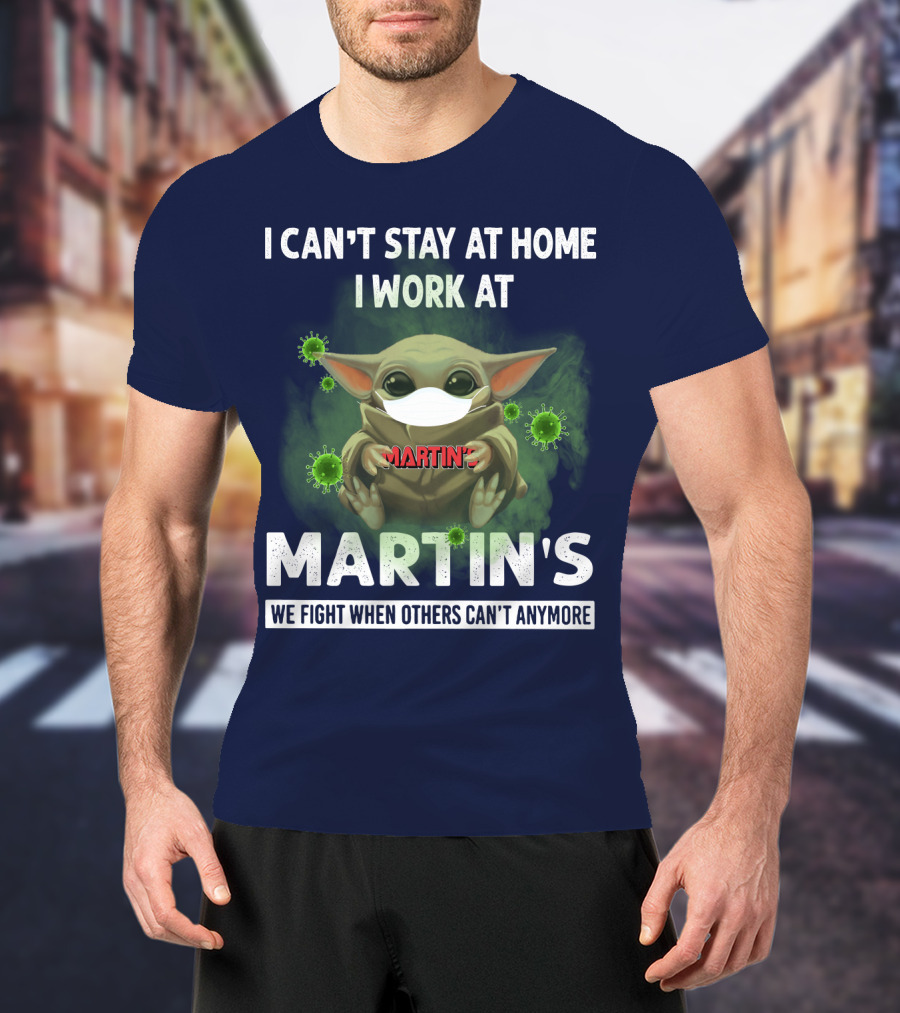 I Can't Stay At Home I Work At Martin's We Fight When Others Can't Anymore T-Shirt
