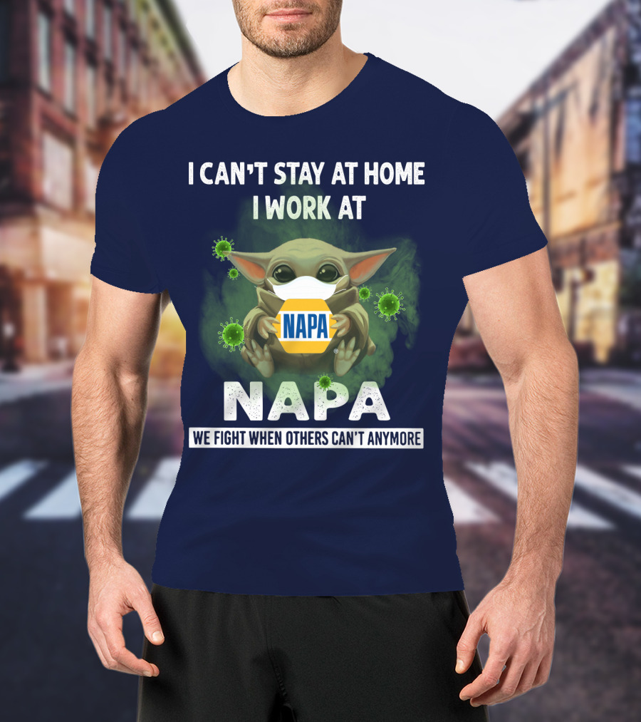 I Can't Stay At Home I Work At Napa We Fight When Others Can't Anymore T-Shirt